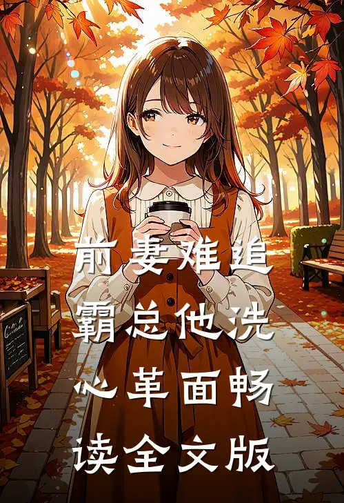 前妻难追，霸总他洗心革面畅读全文版