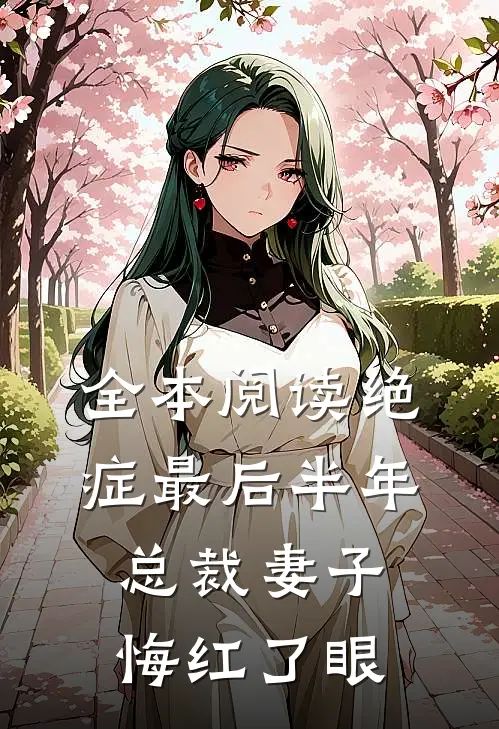 全本阅读绝症最后半年，总裁妻子悔红了眼