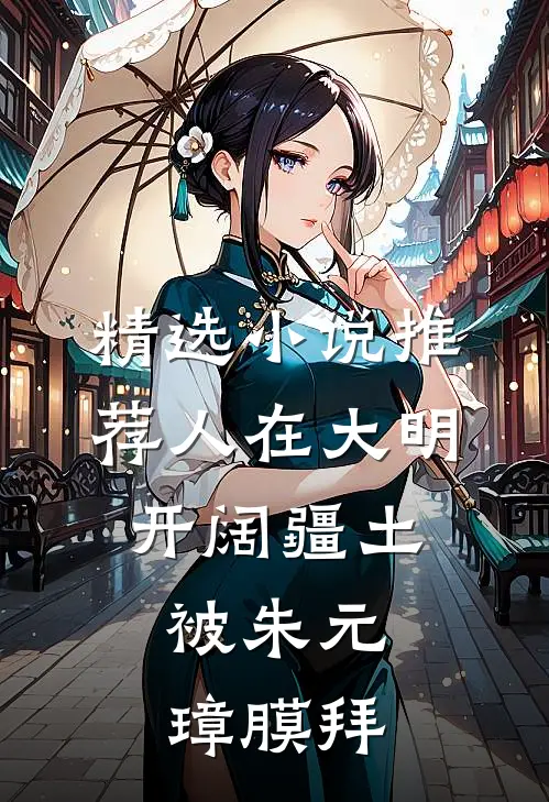 精选小说推荐人在大明开阔疆土，被朱元璋膜拜