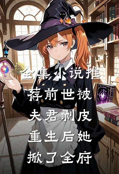 全集小说推荐前世被夫君剥皮，重生后她掀了全府