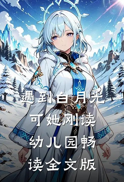 遇到白月光，可她刚读幼儿园畅读全文版