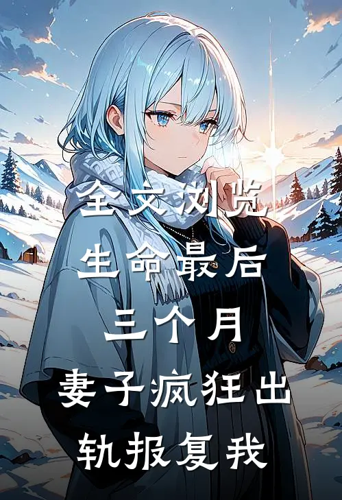 全文浏览生命最后三个月，妻子疯狂出轨报复我