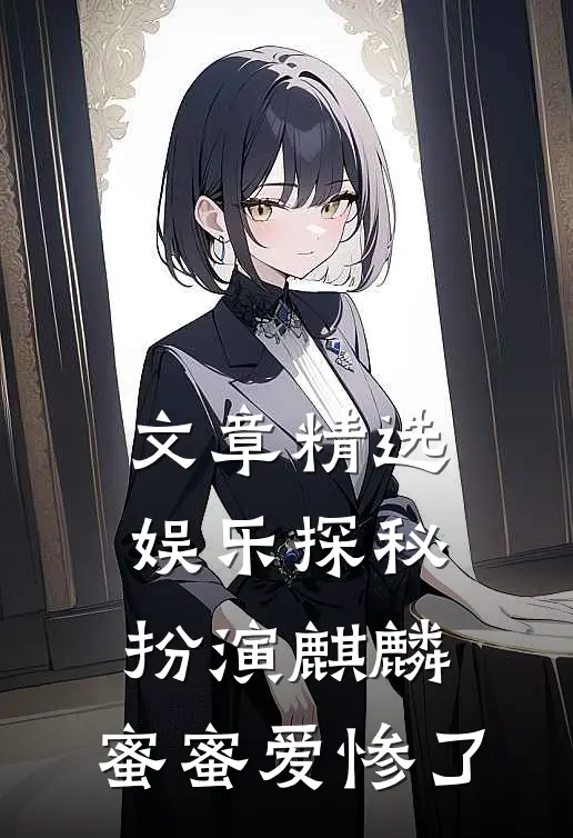 文章精选娱乐探秘：扮演麒麟，蜜蜜爱惨了