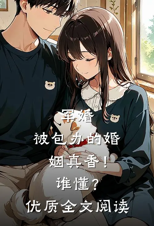 军婚：被包办的婚姻真香！谁懂？优质全文阅读