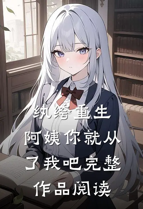 纨绔重生：阿姨你就从了我吧完整作品阅读