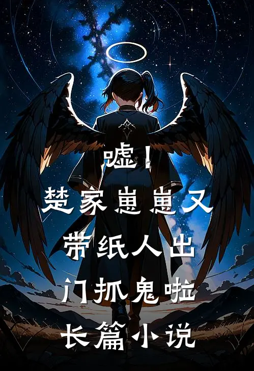 嘘！楚家崽崽又带纸人出门抓鬼啦长篇小说