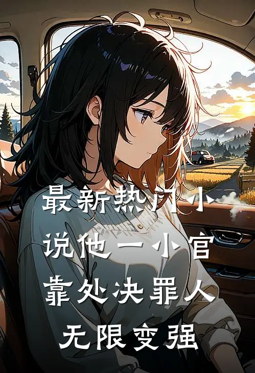 最新热门小说他一小官，靠处决罪人无限变强