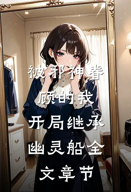被邪神眷顾的我，开局继承幽灵船全文章节