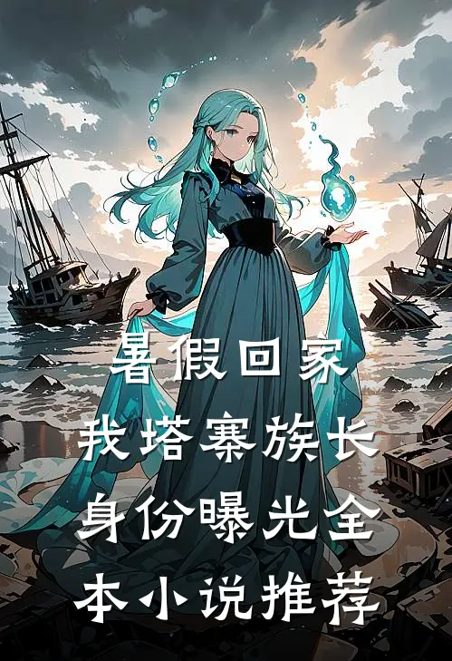 暑假回家，我塔寨族长身份曝光全本小说推荐