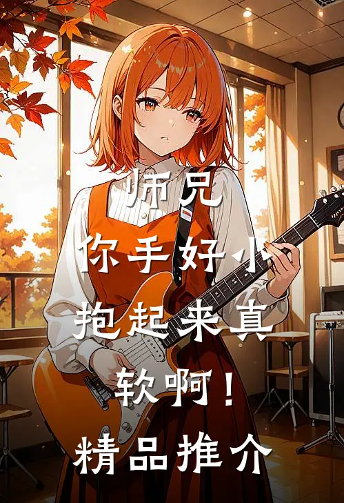 师兄，你手好小，抱起来真软啊！精品推介