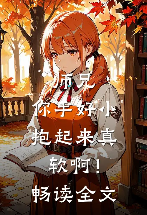 师兄，你手好小，抱起来真软啊！畅读全文