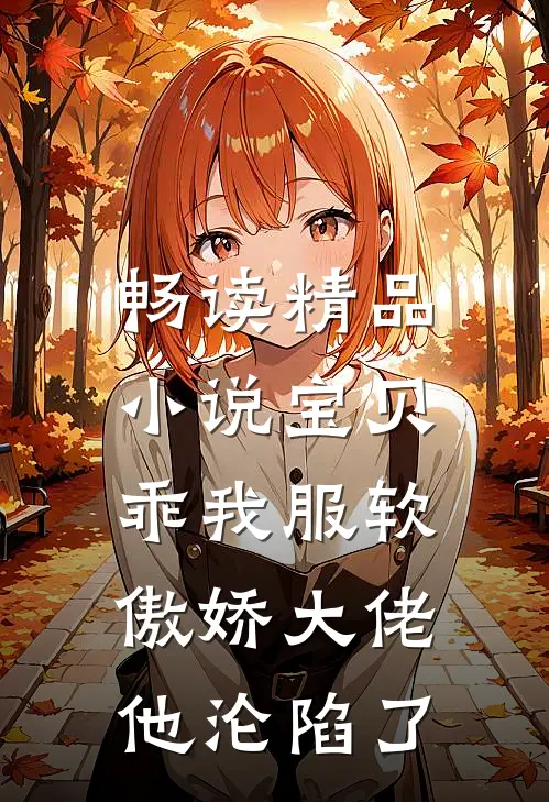 畅读精品小说宝贝乖我服软，傲娇大佬他沦陷了