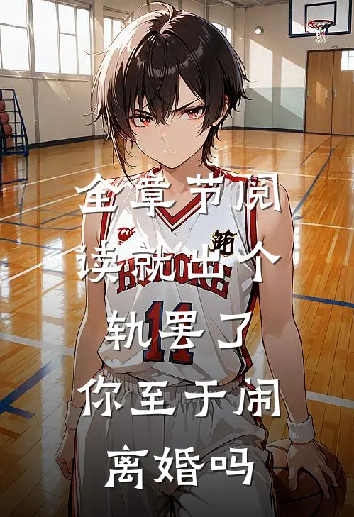 全章节阅读就出个轨罢了，你至于闹离婚吗