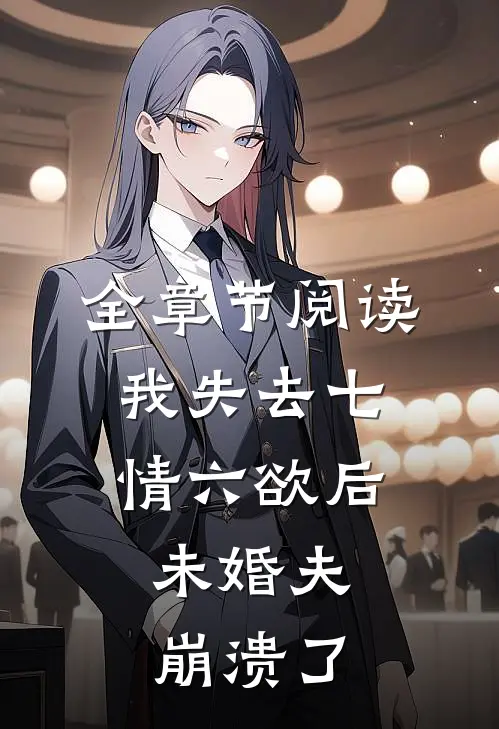 全章节阅读我失去七情六欲后，未婚夫崩溃了