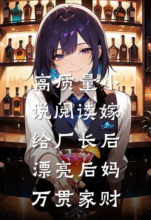 高质量小说阅读嫁给厂长后，漂亮后妈万贯家财