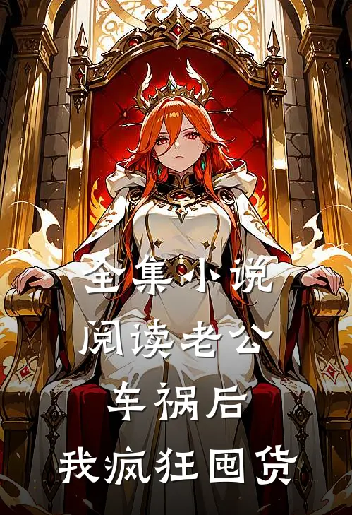 全集小说阅读老公车祸后，我疯狂囤货