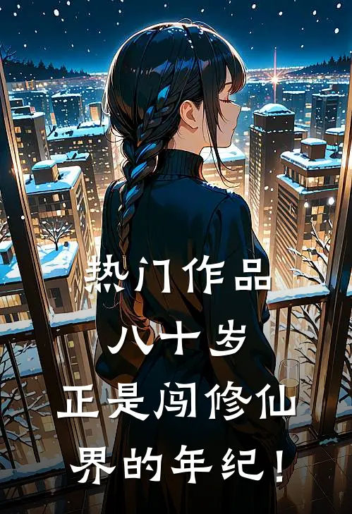 热门作品八十岁，正是闯修仙界的年纪！