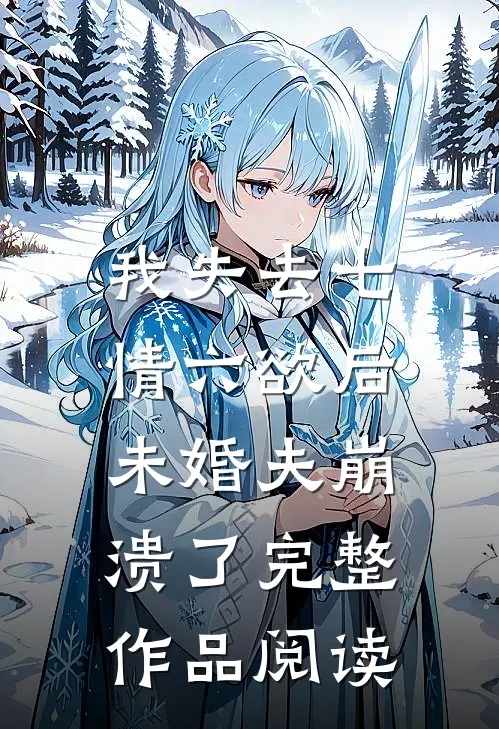 我失去七情六欲后，未婚夫崩溃了完整作品阅读