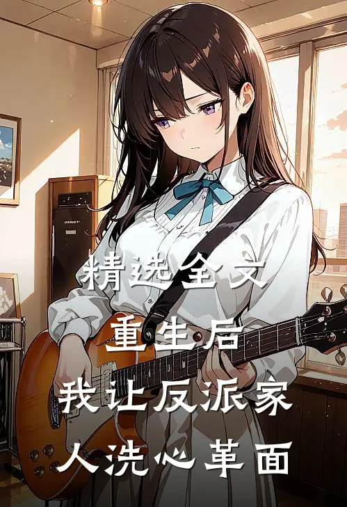 精选全文重生后，我让反派家人洗心革面