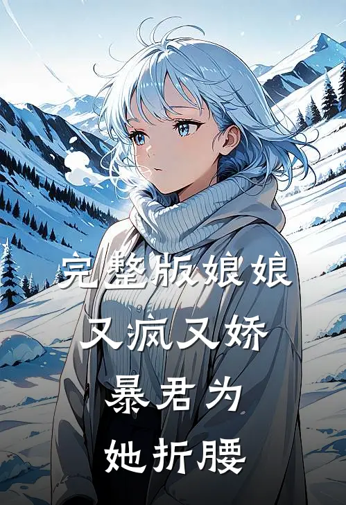 完整版娘娘又疯又娇，暴君为她折腰