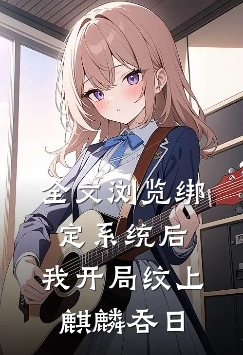 全文浏览绑定系统后，我开局纹上麒麟吞日