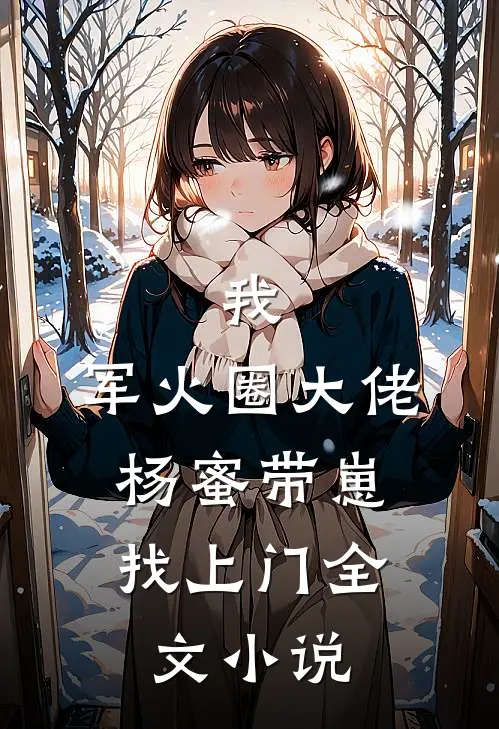 我，军火圈大佬，杨蜜带崽找上门全文小说