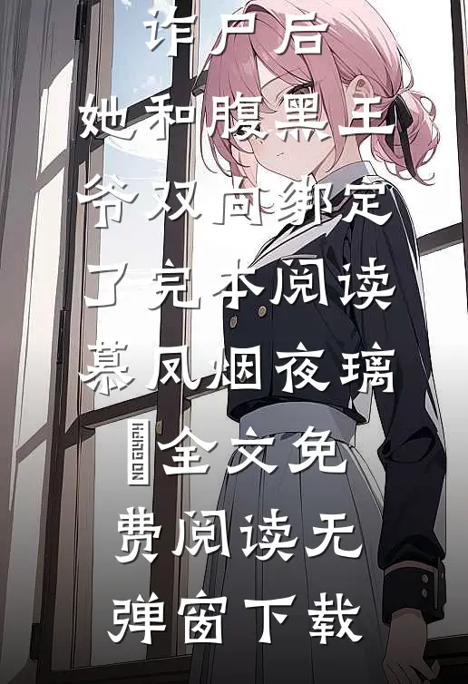 诈尸后,她和腹黑王爷双向绑定了完本阅读（慕凤烟夜璃玦）全文免费阅读无弹窗下载