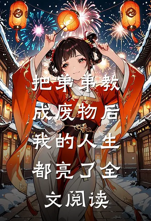 把弟弟教成废物后，我的人生都亮了全文阅读