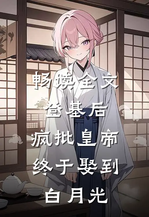 畅读全文登基后，疯批皇帝终于娶到白月光