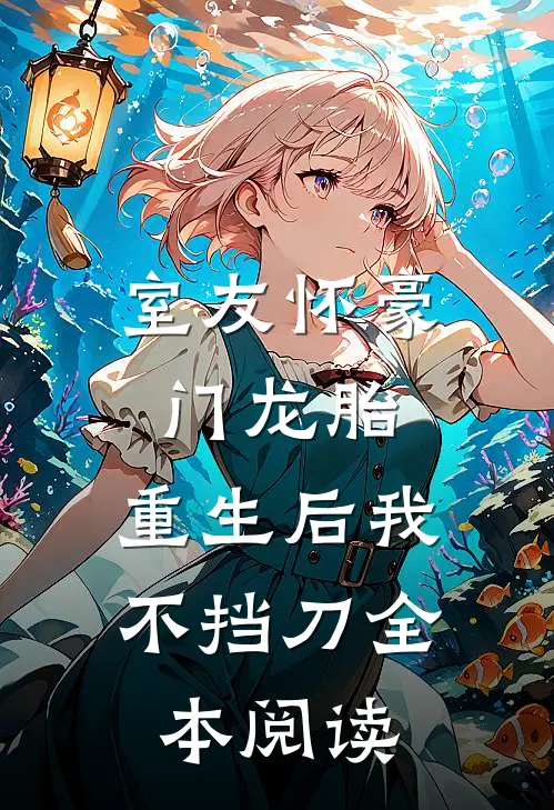 室友怀豪门龙胎，重生后我不挡刀全本阅读