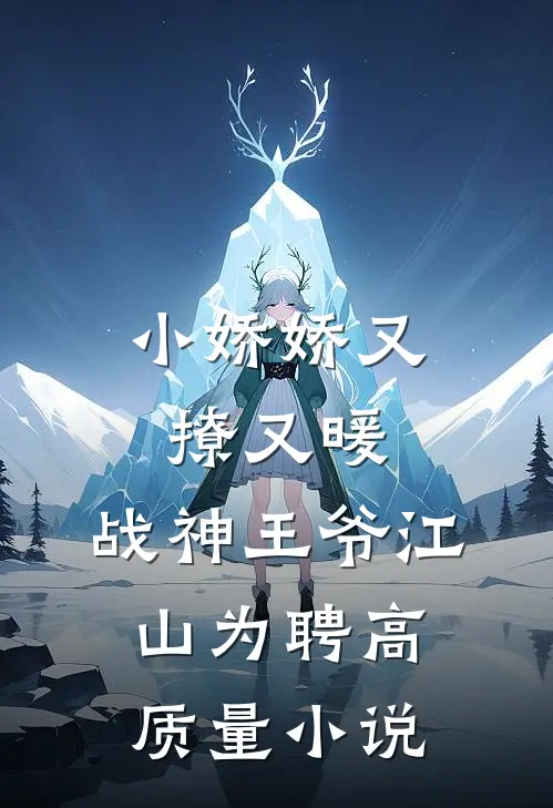 小娇娇又撩又暖，战神王爷江山为聘高质量小说