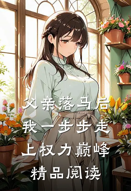 父亲落马后，我一步步走上权力巅峰精品阅读