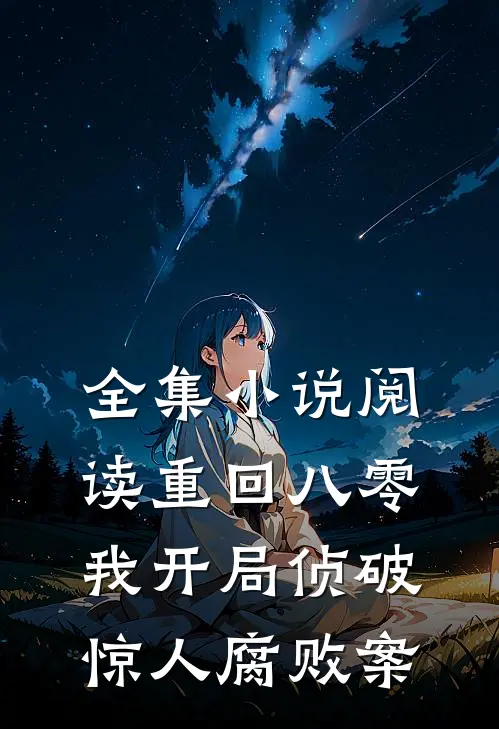 全集小说阅读重回八零：我开局侦破惊人腐败案