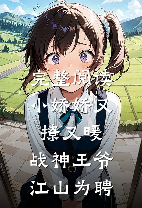完整阅读小娇娇又撩又暖，战神王爷江山为聘