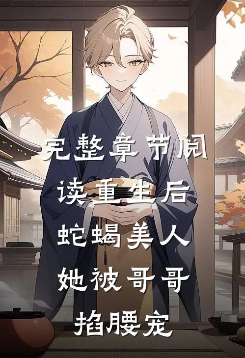 完整章节阅读重生后，蛇蝎美人她被哥哥掐腰宠