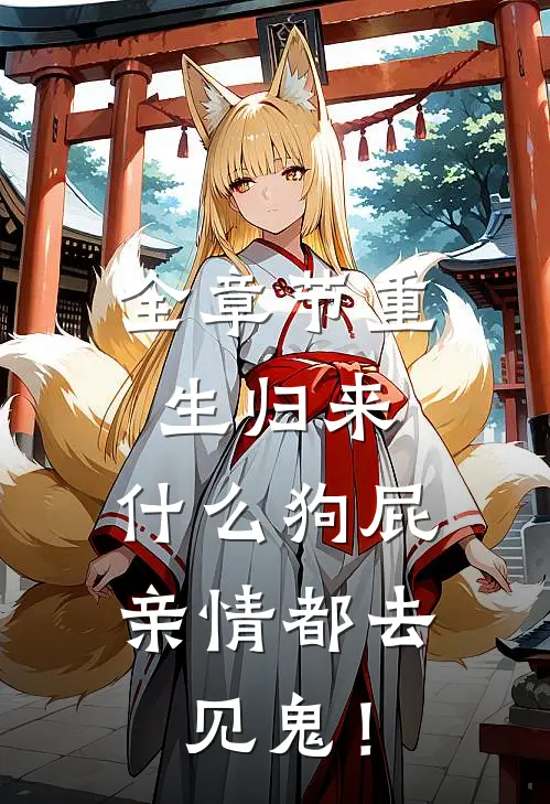 全章节重生归来，什么狗屁亲情都去见鬼！