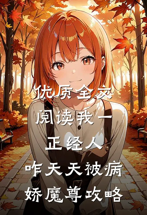 优质全文阅读我一正经人，咋天天被病娇魔尊攻略