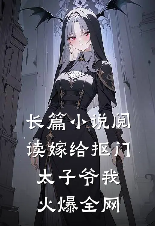 长篇小说阅读嫁给抠门太子爷我火爆全网