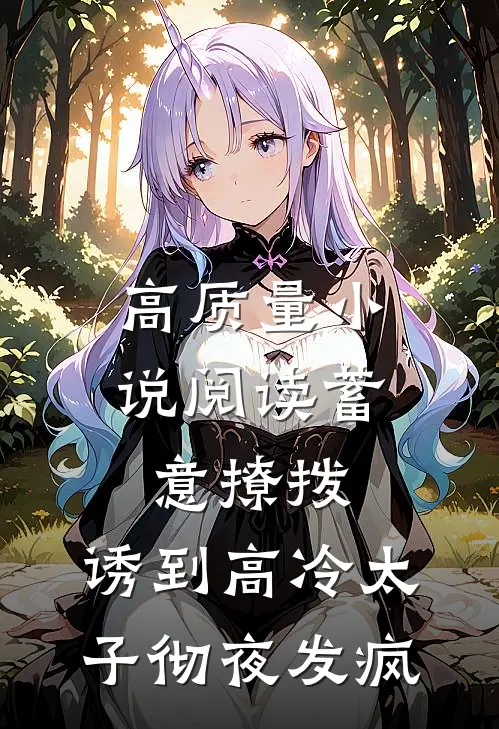 高质量小说阅读蓄意撩拨，诱到高冷太子彻夜发疯