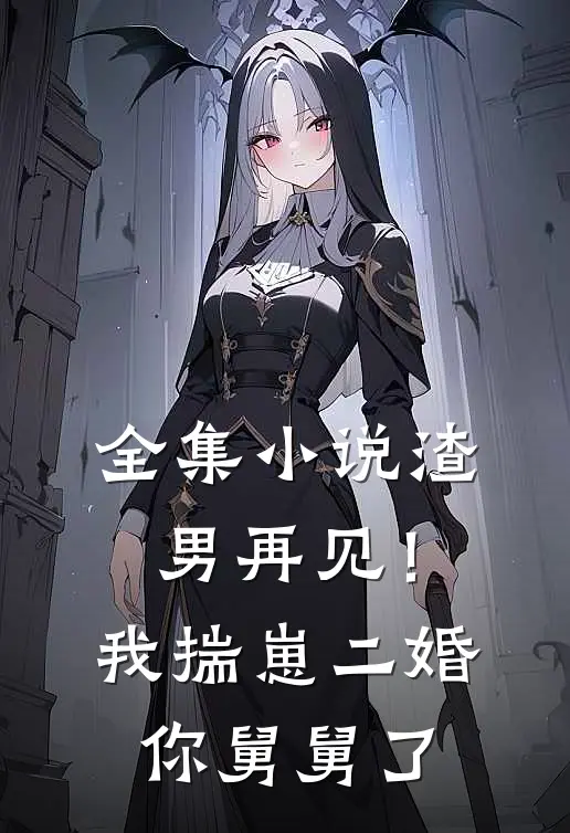 全集小说渣男再见！我揣崽二婚你舅舅了