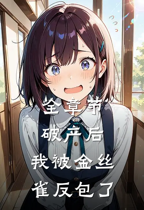 全章节破产后，我被金丝雀反包了