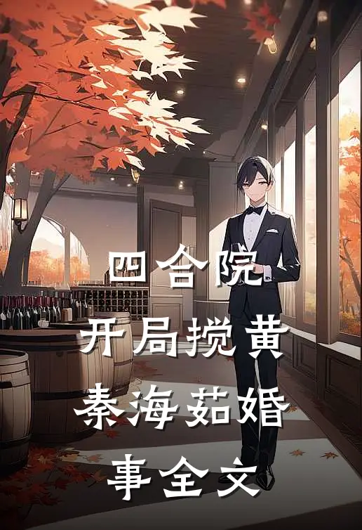 四合院：开局搅黄秦海茹婚事全文
