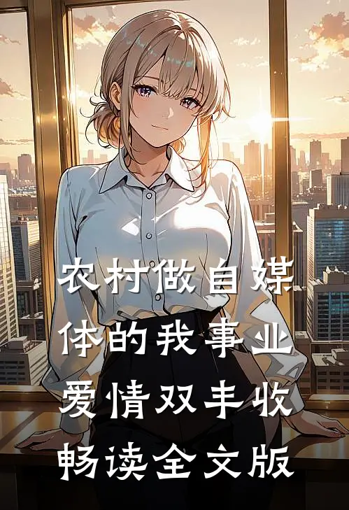 农村做自媒体的我事业爱情双丰收畅读全文版