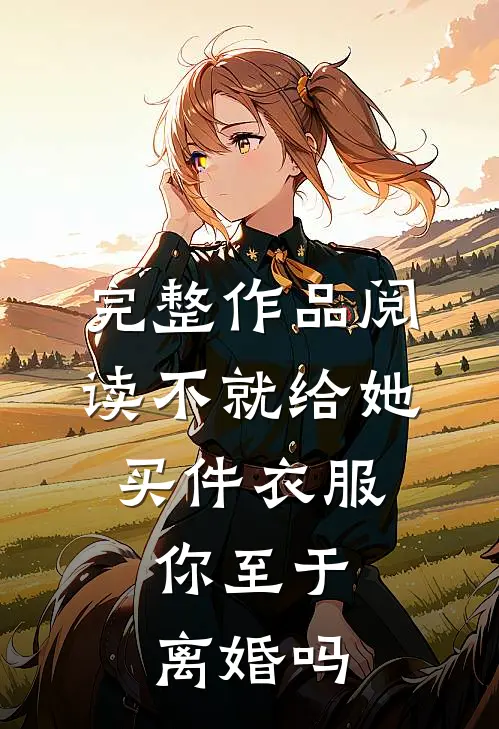 完整作品阅读不就给她买件衣服，你至于离婚吗
