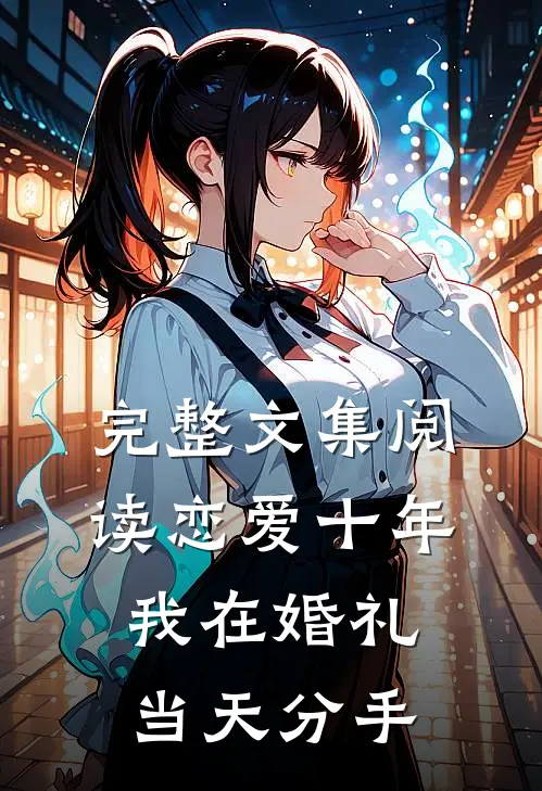 完整文集阅读恋爱十年，我在婚礼当天分手