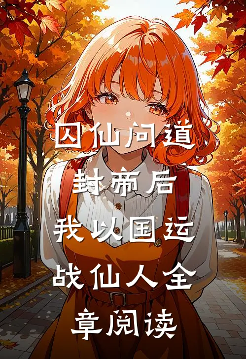 囚仙问道：封帝后，我以国运战仙人全章阅读