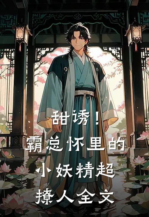 甜诱！霸总怀里的小妖精超撩人全文