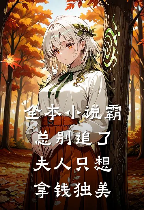 全本小说霸总别追了，夫人只想拿钱独美