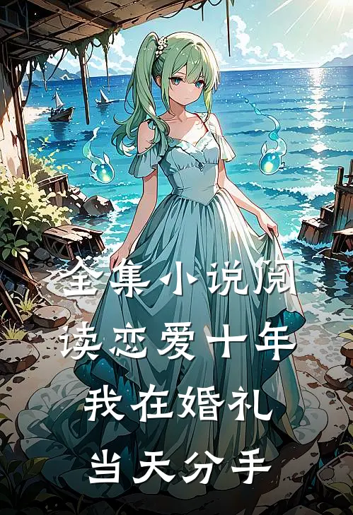 全集小说阅读恋爱十年，我在婚礼当天分手