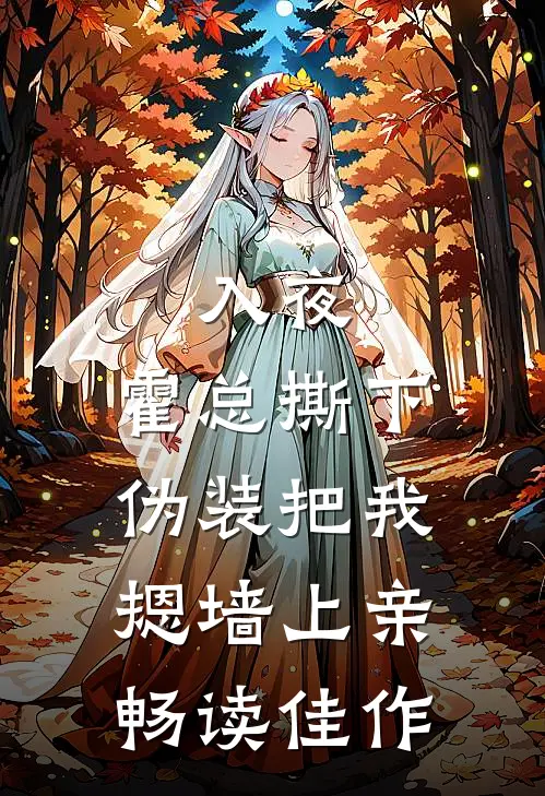 入夜，霍总撕下伪装把我摁墙上亲畅读佳作